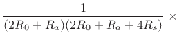 $\displaystyle \frac{1}{(2R_0+R_a)(2R_0+R_a+4R_s)} \;\times$