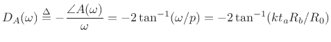 $\displaystyle D_A(\omega) \isdef -\frac{\angle A(\omega)}{\omega}
= -2\tan^{-1}(\omega/p) = -2\tan^{-1}(k t_a R_b / R_0)
$