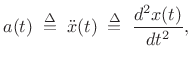 $\displaystyle a(t)\isdefs {\ddot x}(t) \isdefs \frac{d^2 x(t)}{dt^2},
$