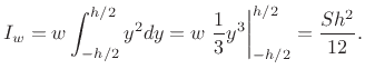 $\displaystyle I_w
= w\int_{-h/2}^{h/2} y^2 dy
= w\left.\frac{1}{3}y^3\right\vert _{-h/2}^{h/2}
= \frac{Sh^2}{12}.
$