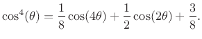 $\displaystyle \cos^4(\theta) = \frac{1}{8}\cos(4\theta) + \frac{1}{2}\cos(2\theta) + \frac{3}{8}.
$