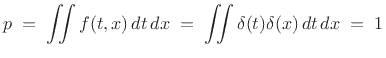 $\displaystyle p \eqsp \iint f(t,x)\,dt\,dx \eqsp \iint \delta(t)\delta(x)\,dt\,dx \eqsp 1
$