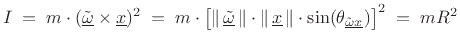 $\displaystyle I \eqsp m\cdot(\underline{\tilde{\omega}}\times \underline{x})^2 \eqsp
m\cdot\left[\left\Vert\,\underline{\tilde{\omega}}\,\right\Vert\cdot\left\Vert\,\underline{x}\,\right\Vert\cdot\sin(\theta_{\underline{\tilde{\omega}}\underline{x}})\right]^2
\eqsp mR^2
$