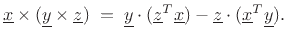 $\displaystyle \underline{x}\times (\underline{y}\times\underline{z}) \eqsp \underline{y}\cdot(\underline{z}^T\underline{x})-\underline{z}\cdot(\underline{x}^T\underline{y}).
$