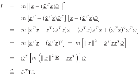 \begin{eqnarray*}
I &=& m \left\Vert\,\underline{x}-(\underline{\tilde{\omega}}^T\underline{x})\underline{\tilde{\omega}}\,\right\Vert^2\\ [5pt]
&=& m \left[\underline{x}^T-(\underline{\tilde{\omega}}^T\underline{x})\underline{\tilde{\omega}}^T\right]
\left[\underline{x}-(\underline{\tilde{\omega}}^T\underline{x})\underline{\tilde{\omega}}\right]\\ [5pt]
&=& m \left[\underline{x}^T\underline{x}- \underline{x}^T(\underline{\tilde{\omega}}^T\underline{x})\underline{\tilde{\omega}}-(\underline{\tilde{\omega}}^T\underline{x})\underline{\tilde{\omega}}^T\underline{x}
+(\underline{\tilde{\omega}}^T\underline{x})^2\underline{\tilde{\omega}}^T\underline{\tilde{\omega}}\right]\\ [5pt]
&=& m \left[\underline{x}^T\underline{x}- (\underline{\tilde{\omega}}^T\underline{x})^2\right]
\eqsp
m \left[\left\Vert\,x\,\right\Vert^2 - \underline{\tilde{\omega}}^T\underline{x}\underline{x}^T\underline{\tilde{\omega}}\right]\\ [5pt]
&\eqsp & \underline{\tilde{\omega}}^T \left[m \left(\left\Vert\,\underline{x}\,\right\Vert^2\mathbf{E}-\underline{x}\underline{x}^T\right)\right]\underline{\tilde{\omega}}\\ [5pt]
&\isdef & \underline{\tilde{\omega}}^T\mathbf{I}\,\underline{\tilde{\omega}}
\end{eqnarray*}