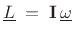 $\displaystyle \underline{L}\eqsp \mathbf{I}\,\underline{\omega}
$