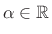 $ \alpha\in\mathbb{R}$