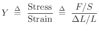 $\displaystyle Y \isdefs \frac{\mbox{Stress}}{\mbox{Strain}} \isdefs \frac{F/S}{\Delta L/L}
$