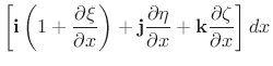 $\displaystyle \left[\mathbf{i}\left(1+\frac{\partial \xi}{\partial x}\right)+
\mathbf{j}\frac{\partial \eta}{\partial x} +
\mathbf{k}\frac{\partial \zeta}{\partial x}\right]dx$