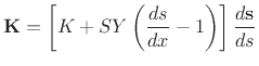 $\displaystyle \mathbf{K}= \left[K+ SY\left(\frac{ds}{dx} - 1\right)\right]\frac{d{\bf s}}{ds}$