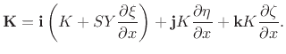 $\displaystyle \mathbf{K}= \mathbf{i}\left(K+ SY \frac{\partial \xi}{\partial x}\right) + \mathbf{j}K\frac{\partial \eta}{\partial x} + \mathbf{k}K\frac{\partial \zeta}{\partial x}.$