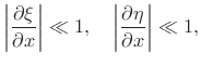 $\displaystyle \left\vert\frac{\partial \xi}{\partial x}\right\vert \ll 1, \quad
\left\vert\frac{\partial \eta}{\partial x}\right\vert \ll 1,$