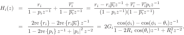 \begin{eqnarray*}
H_i(z) &\!=\!& \frac{r_i}{1-p_iz^{-1}} + \frac{\overline{r_i}}{1-\overline{p_i}z^{-1}} \eqsp
\frac{r_i-r_i\overline{p_i}z^{-1}+\overline{r_i}-\overline{r_i} p_iz^{-1}}{(1-p_iz^{-1})(1-\overline{p_i}z^{-1})}\\ [5pt]
&\!=\!&
\frac{2\mbox{re}\left\{r_i\right\}-2\mbox{re}\left\{r_i\overline{p_i}\right\}z^{-1}}{1-2\mbox{re}\left\{p_i\right\}z^{-1}+ \left\vert p_i\right\vert^2 z^{-2}}
\eqsp 2G_i\frac{\cos(\phi_i)-\cos(\phi_i-\theta_i)z^{-1}}{1-2R_i\,\cos(\theta_i)z^{-1}+ R_i^2 z^{-2}}.
\end{eqnarray*}