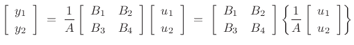 $\displaystyle \left[\begin{array}{c} y_1 \\ [2pt] y_2 \end{array}\right]
\eqsp \frac{1}{A}\left[\begin{array}{cc} B_1 & B_2 \\ [2pt] B_3 & B_4 \end{array}\right]\left[\begin{array}{c} u_1 \\ [2pt] u_2 \end{array}\right]
\eqsp \left[\begin{array}{cc} B_1 & B_2 \\ [2pt] B_3 & B_4 \end{array}\right]\left\{\frac{1}{A}\left[\begin{array}{c} u_1 \\ [2pt] u_2 \end{array}\right]\right\}
$