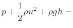 $\displaystyle p + \frac{1}{2}\rho u^2 + \rho g h =$