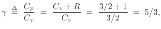 $\displaystyle \gamma\isdefs \frac{C_p}{C_v}\eqsp \frac{C_v+R}{C_v} \eqsp
\frac{3/2+1}{3/2} \eqsp 5/3,
$