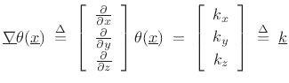 $\displaystyle \underline{\nabla }\theta(\underline{x}) \isdefs
\left[\begin{array}{c} \frac{\partial}{\partial x} \\ [2pt] \frac{\partial}{\partial y} \\ [2pt] \frac{\partial}{\partial z}\end{array}\right] \theta(\underline{x}) \eqsp \left[\begin{array}{c} k_x \\ [2pt] k_y \\ [2pt] k_z\end{array}\right] \isdefs \underline{k}
$