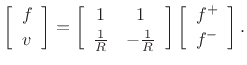 $\displaystyle \left[\begin{array}{c} f \\ [2pt] v \end{array}\right] = \left[\begin{array}{cc} 1 & 1 \\ [2pt] \frac{1}{R} & -\frac{1}{R} \end{array}\right]
\left[\begin{array}{c} f^{{+}} \\ [2pt] f^{{-}} \end{array}\right].
$