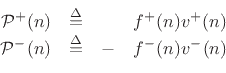 \begin{displaymath}\begin{array}{rcrl} {\cal P}^{+}(n) &\isdef &&f^{{+}}(n)v^{+}(n) \\ {\cal P}^{-}(n) &\isdef &-&f^{{-}}(n)v^{-}(n) \end{array}\end{displaymath}