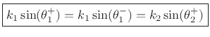 $\displaystyle \zbox {k_1\sin(\theta_1^+) =k_1\sin(\theta_1^-) =k_2\sin(\theta_2^+)} \protect$