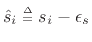 $ {\hat s}_i \isdeftext s_i -
\epsilon_s$