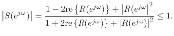 $\displaystyle \left\vert S(\ejo)\right\vert = \frac{1-2\mbox{re}\left\{R(\ejo)\right\} + \left\vert R(\ejo\right\vert^2
}{ 1+2\mbox{re}\left\{R(\ejo)\right\} + \left\vert R(\ejo)\right\vert^2} \leq 1.
$