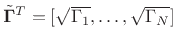 $ \tilde{{\bm \Gamma}}^T= [\sqrt{\Gamma_1},\ldots,\sqrt{\Gamma_N}]$