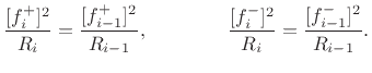$\displaystyle \frac{[f^{{+}}_i]^2}{R_i} = \frac{[f^{{+}}_{i-1}]^2}{R_{i-1}}, \qquad\qquad
\frac{[f^{{-}}_i]^2}{R_i} = \frac{[f^{{-}}_{i-1}]^2}{R_{i-1}}.
$