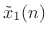 $\displaystyle \tilde{x}_1(n)$