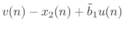 $\displaystyle v(n) - x_2(n) + \tilde{b}_1 u(n)$