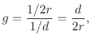 $\displaystyle g = \frac{1/2r}{1/d} = \frac{d}{2r},
$