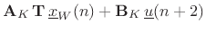 $\displaystyle \mathbf{A}_K\, \mathbf{T}\,\underline{x}_W(n) + \mathbf{B}_K\, \underline{u}(n+2)\protect$