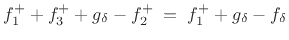 $\displaystyle f^{{+}}_1 + f^{{+}}_3 + g_\delta - f^{{+}}_2
\eqsp f^{{+}}_1 + g_\delta - f_\delta$