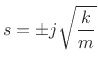 $\displaystyle s = \pm j\sqrt{\frac{k}{m}} \protect$