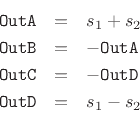 \begin{eqnarray*}
\mbox{\texttt{OutA}} &=& s_1+s_2\\
\mbox{\texttt{OutB}} &=& -\mbox{\texttt{OutA}}\\
\mbox{\texttt{OutC}} &=& -\mbox{\texttt{OutD}}\\
\mbox{\texttt{OutD}} &=& s_1 - s_2\\
\end{eqnarray*}