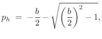 $\displaystyle p_h \eqsp -\frac{b}{2} - \sqrt{\left(\frac{b}{2}\right)^2 - 1},
$