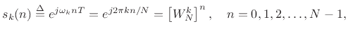 $\displaystyle s_k(n) \isdef e^{j\omega_k nT} = e^{j2\pi k n /N} = \left[W_N^k\right]^n,
\quad n=0,1,2,\ldots,N-1,
$