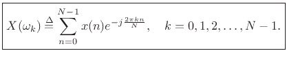 $\displaystyle \zbox {X(\omega_k) \isdef \sum_{n=0}^{N-1}x(n) e^{-j\frac{2\pi k n}{N}},
\quad k=0,1,2,\ldots,N-1.}
$