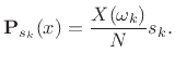 $\displaystyle {\bf P}_{s_k}(x) = \frac{X(\omega_k)}{N} s_k.
$