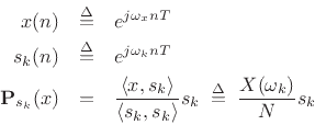 \begin{eqnarray*}
x(n) &\isdef & e^{j\omega_x n T} \\
s_k(n) &\isdef & e^{j\omega_k n T} \\
{\bf P}_{s_k}(x) &=& \frac{\left<x,s_k\right>}{\left<s_k,s_k\right>}s_k \;\isdef \;
\frac{X(\omega_k)}{N}s_k
\end{eqnarray*}