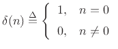 $\displaystyle \delta(n) \isdef \left\{\begin{array}{ll}
1, & n=0 \\ [5pt]
0, & n\ne 0 \\
\end{array} \right.
$