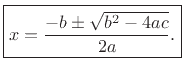 $\displaystyle \zbox {x = \frac{-b \pm \sqrt{b^2 - 4ac}}{2a}.}
$