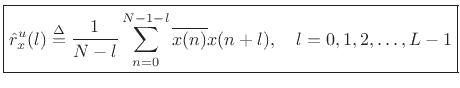 $\displaystyle \zbox {{\hat r}^u_x(l) \isdef \frac{1}{N-l}\sum_{n=0}^{N-1-l} \overline{x(n)} x(n+l),\quad l = 0,1,2,\ldots,L-1} \protect$