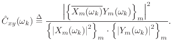 $\displaystyle {\hat C}_{xy}(\omega_k) \isdef
\frac{\left\vert\left\{\overline{X_m(\omega_k)}Y_m(\omega_k)\right\}_m\right\vert^2}{\left\{\left\vert X_m(\omega_k)\right\vert^2\right\}_m\cdot\left\{\left\vert Y_m(\omega_k)\right\vert^2\right\}_m}.
$