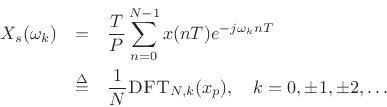 \begin{eqnarray*}
X_s(\omega_k)
&=& \frac{T}{P} \sum_{n=0}^{N-1} x(nT) e^{-j\omega_k nT}\\
&\isdef & \frac{1}{N}\hbox{\sc DFT}_{N,k}(x_p),
\quad k=0,\pm 1, \pm 2, \dots
\end{eqnarray*}