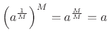 $\displaystyle \left(a^{\frac{1}{M}}\right)^M = a^{\frac{M}{M}} = a
$