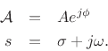 \begin{eqnarray*}
{\cal A}&=& Ae^{j\phi} \\
s &=& \sigma + j\omega.
\end{eqnarray*}