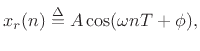 $\displaystyle x_r(n) \isdef A \cos(\omega n T+\phi),
$