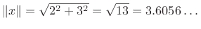 $ \Vert x\Vert = \sqrt{2^2 + 3^2} = \sqrt{13} =
3.6056\ldots\,$