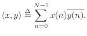 $\displaystyle \left<x,y\right> \isdef \sum_{n=0}^{N-1}x(n) \overline{y(n)}.
$